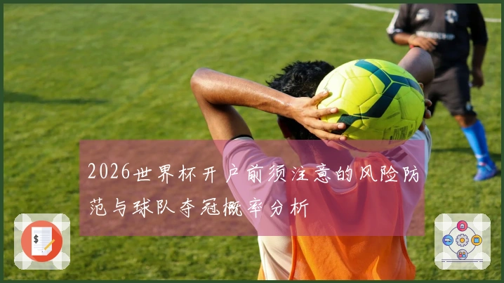 2026世界杯开户前须注意的风险防范与球队夺冠概率分析