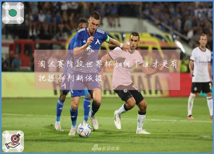 淘汰赛阶段世界杯如何下注才更有把握和判断依据