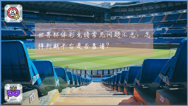 世界杯体彩竞猜常见问题汇总，怎样判断平台是否靠谱？